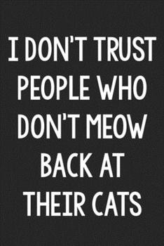 Paperback I Don't Trust People Who Don't Meow Back at Their Cats: College Ruled Notebook - Better Than a Greeting Card - Gag Gifts For People You Love Book