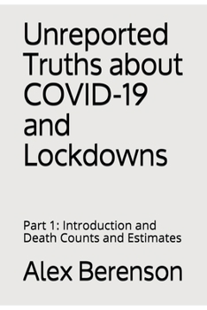 Paperback Unreported Truths about COVID-19 and Lockdowns: Part 1: Introduction and Death Counts and Estimates Book