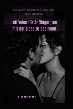 Paperback Leitfaden für Anfänger, um mit der Liebe zu beginnen: Die wahre Geschichte, um Liebe auszudrücken [German] Book