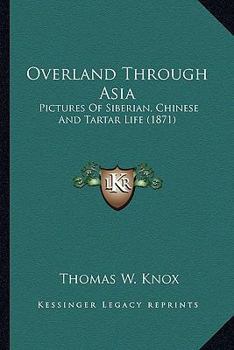 Overland Through Asia. Pictures of Siberian, Chinese, and Tartar Life