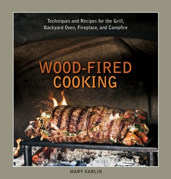 Hardcover Wood-Fired Cooking: Techniques and Recipes for the Grill, Backyard Oven, Fireplace, and Campfire [A Cookbook] Book