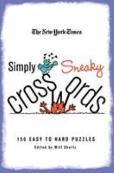 The New York Times Simply Sneaky Crosswords: 150 Easy to Hard Puzzles