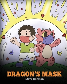 Dragon’s Mask: A Cute Children’s Story to Teach Kids the Importance of Wearing Masks to Help Prevent the Spread of Germs and Viruses. (My Dragon Books) - Book #38 of the My Dragon Books