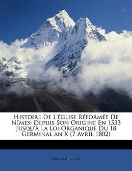 Paperback Histoire de L'Eglise Reformee de Nimes: Depuis Son Origine En 1533 Jusqu'a La Loi Organique Du 18 Germinal an X (7 Avril 1802) [French] Book