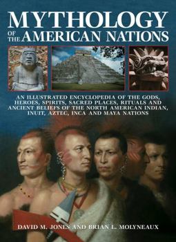 Paperback Mythology of the American Nations - An Illustrated Encyclopedia of the Gods, Heroes, Spirits, Sacred Places, Rituals & Ancient Beliefs of the North American Indian, Inuit, Aztec, Inca and Maya Nations Book