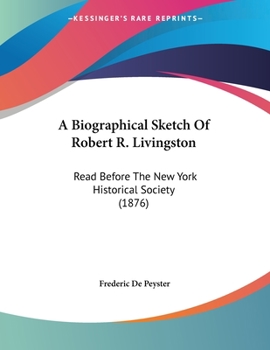 Paperback A Biographical Sketch Of Robert R. Livingston: Read Before The New York Historical Society (1876) Book