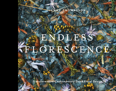 Hardcover Endless Florescence: Transformative Contemporary Dried Floral Design Book