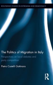 Hardcover The Politics of Migration in Italy: Perspectives on Local Debates and Party Competition Book