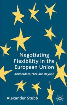 Hardcover Negotiating Flexibility in the European Union: Amsterdam, Nice and Beyond Book