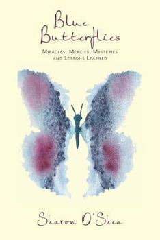 Paperback Blue Butterflies: Miracles, Mercies, Mysteries and Lessons Learned Book