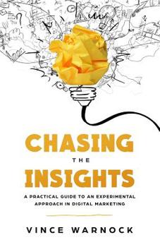 Paperback Chasing The Insights: A Practical Guide to an Experimental Approach in Digital Marketing Book