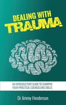 Paperback Dealing With Trauma: An Introductory Guide to Sharpen Your Practical Counselling Skills Book