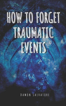 Paperback How to Forget Traumatic Events: How to Forget Traumatic Events Damon Salvatore Book
