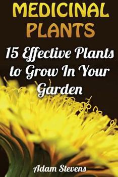 Paperback Medicinal Plants: 15 Effective Plants to Grow In Your Garden: (Medicinal Herbs, Herbs Growing) Book