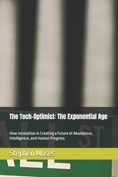 Paperback The Tech-Optimist: The Exponential Age: How Innovation Is Creating a Future of Abundance, Intelligence, and Human Progress Book