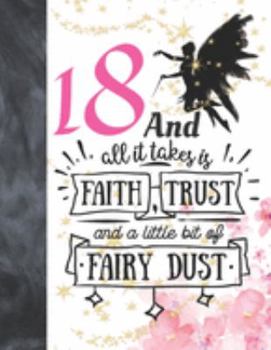 18 And All It Takes Is Faith, Trust And A Little Bit Of Fairy Dust: Magical Glitter College Ruled Composition Writing School Notebook To Take Teachers Notes - Fairy Land Quote Notepad For Teen Girls