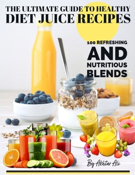 Paperback The Ultimate Guide to Healthy Diet Juice Recipes: 100 Refreshing and Nutritious Blends Book