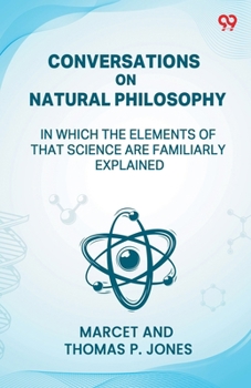 Conversations On Natural Philosophy In Which The Elements Of That Science Are Familiarly Explained