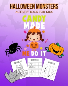 Paperback Halloween Monsters Activity Book For Kids Candy Made Me Do It: Halloween Fun Coloring for Ages 8 - 10 With Scary Creature, Puzzles, Sudoko, Dot to Dot Book