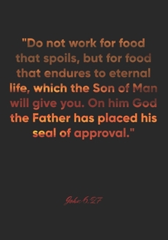John 6:27 Notebook: "Do not work for food that spoils, but for food that endures to eternal life, which the Son of Man will give you. On him God the ... Christian Journal/Diary Gift, Doodle Present
