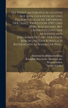 Die Pithecanthropus-Schichten auf Java. Geologische und paläontologische Ergebnisse der Trinil-Expedition (1907 und 1908), ausgeführt mit ... Akademi der Wiss...