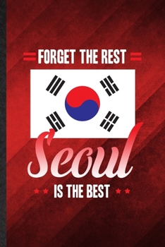 Forget the Rest Seoul Is the Best: Funny Blank Lined South Korea Tourist Tour Notebook/ Journal, Graduation Appreciation Gratitude Thank You Souvenir Gag Gift, Stylish Graphic 110 Pages