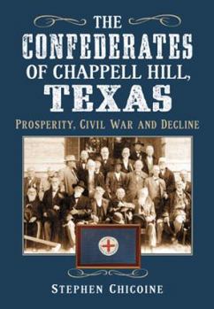 Paperback The Confederates of Chappell Hill, Texas: Prosperity, Civil War and Decline Book