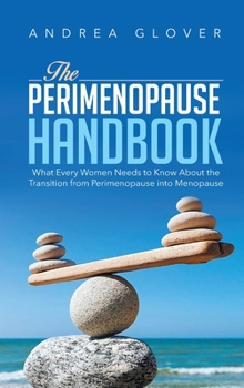 The Perimenopause Handbook: What Every Women Needs to Know about the Transition from Perimenopause Into Menopause