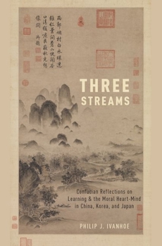 Hardcover Three Streams: Confucian Reflections on Learning and the Moral Heart-Mind in China, Korea, and Japan Book