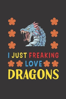 Paperback I Just Freaking Love Dragons: Dragons Lovers Funny Gifts Journal Lined Notebook 6x9 120 Pages Book