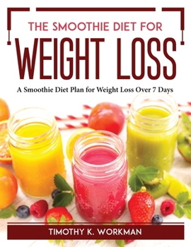 Paperback The Smoothie Diet for Weight Loss: A Smoothie Diet Plan for Weight Loss Over 7 Days Book