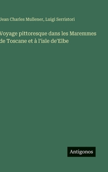 Voyage pittoresque dans les Maremmes de Toscane et à l'isle de'Elbe (French Edition)