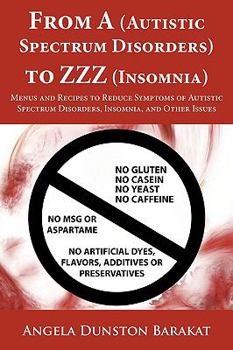 Paperback From A (Autistic Spectrum Disorders) to ZZZ (Insomnia): Menus and Recipes to Reduce Symptoms of Autistic Spectrum Disorders, Insomnia, and Other Issue Book