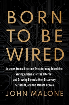 Hardcover Born to Be Wired: Lessons from a Lifetime Transforming Television, Wiring America for the Internet, and Growing Formula One, Discovery, Sirius XM, and Book