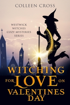 Witching For Love On Valentines Day: A Westwick Witches Paranormal Mystery - Book #6 of the Westwick Witches