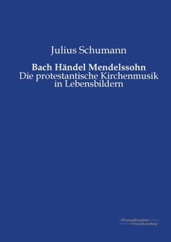 Paperback Bach Händel Mendelssohn: Die protestantische Kirchenmusik in Lebensbildern [German] Book