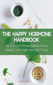 Paperback The Happy Hormone Handbook How to Reach Hormone Balance, Reduce Anxiety, Lose Weight and Fight Fatigue Book