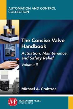 Paperback The Concise Valve Handbook, Volume II: Actuation, Maintenance, and Safety Relief Book