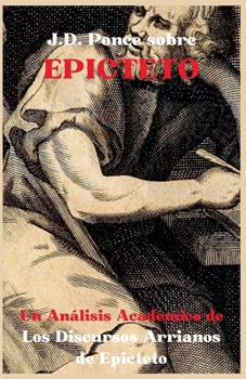 Paperback J.D. Ponce sobre Epicteto: Un Análisis Académico de Los Discursos Arrianos de Epicteto [Spanish] Book