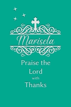 Paperback Marisela Praise the Lord with Thanks: Personalized Gratitude Journal for Women of Faith Book