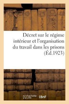 Paperback Décret Portant Règlement d'Administration Publique Sur Le Régime Intérieur: Revu Et Soigneusement Commenté En Vue d'En Faciliter l'Application. 20e Éd [French] Book