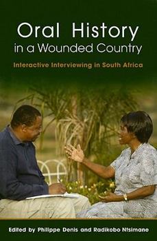 Oral History in a Wounded Country: Interactive Interviewing in South Africa