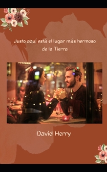 Justo aquí está el lugar más hermoso de la Tierra (Spanish Edition)