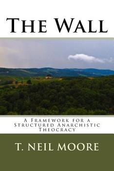 Paperback The Wall: A Framework for a Structured Anarchistic Theocracy Book