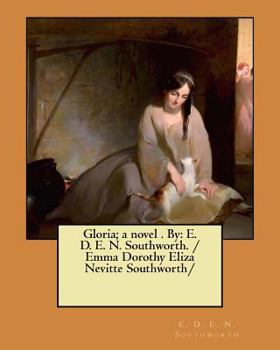 Paperback Gloria; a novel . By: E. D. E. N. Southworth. / Emma Dorothy Eliza Nevitte Southworth/ Book