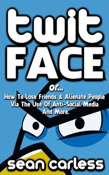 Paperback Twit-Face: ...Or How To Lose Friends And Alienate People Via The Use Of Anti-Social Media And More Book