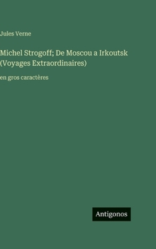 Michel Strogoff; De Moscou a Irkoutsk (Voyages Extraordinaires): en gros caractères