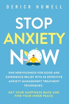 Paperback Stop Anxiety Now: End Nervousness for Good and Experience Relief With 42 Effective Anxiety Management Treatment Techniques. Get Your Hap Book