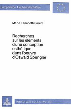 Recherches Sur Les Éléments d'Une Conception Esthétique Dans l'Oeuvre d'Oswald Spengler