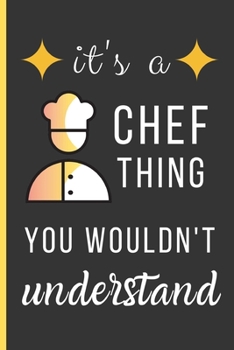 Paperback It's a Chef Thing You Wouldn't Understand: Chef Gifts: Small Lined Notebook / Journal / Diary To Write In (6" x 9") - Awesome Gift Idea Book